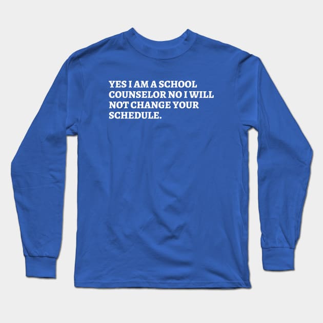 yes i am a school counselor no i will not change your schedule Long Sleeve T-Shirt by UltraPod